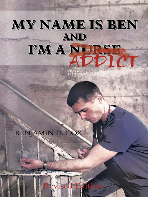 Title details for My Name Is Ben, and I'm a Nurse / Addict by Benjamin D. Cox - Available
